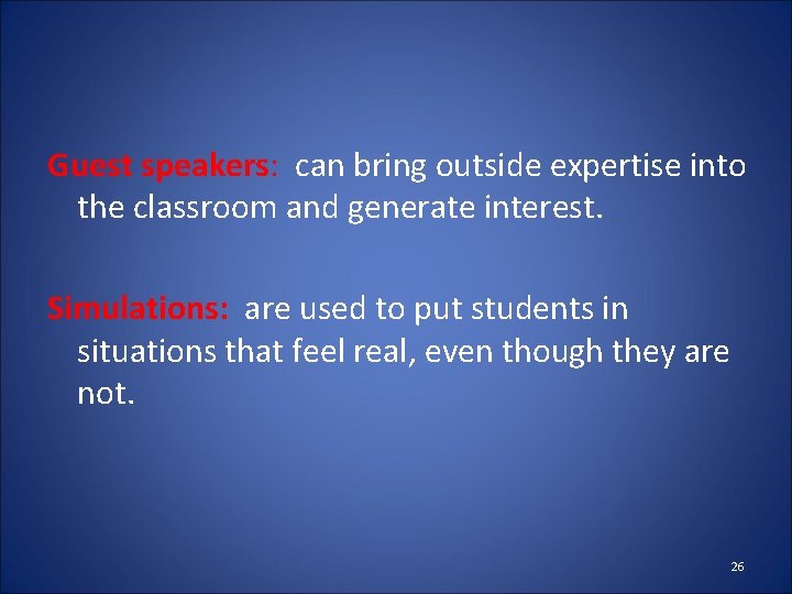 Guest speakers: can bring outside expertise into the classroom and generate interest. Simulations: are