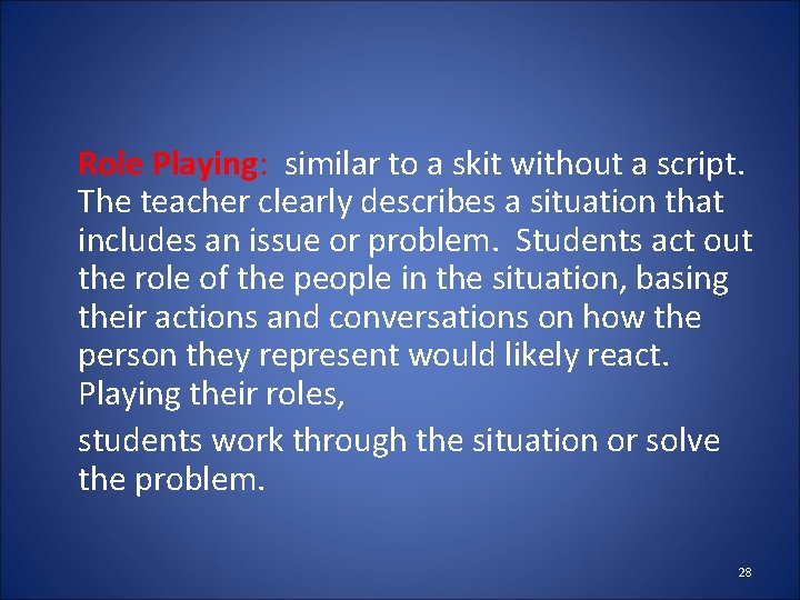 Role Playing: similar to a skit without a script. The teacher clearly describes a