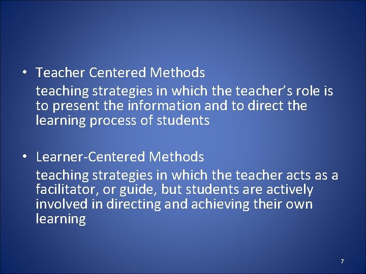  • Teacher Centered Methods teaching strategies in which the teacher’s role is to