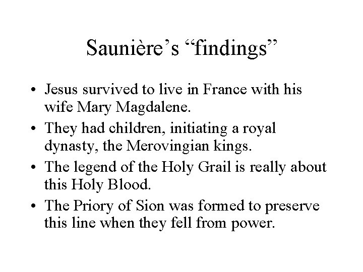 Saunière’s “findings” • Jesus survived to live in France with his wife Mary Magdalene.