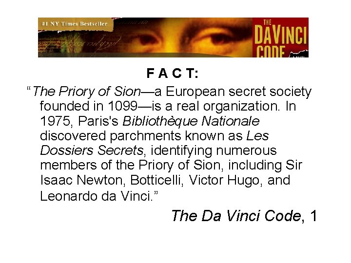 F A C T: “The Priory of Sion—a European secret society founded in 1099—is