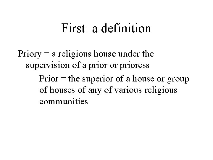 First: a definition Priory = a religious house under the supervision of a prior