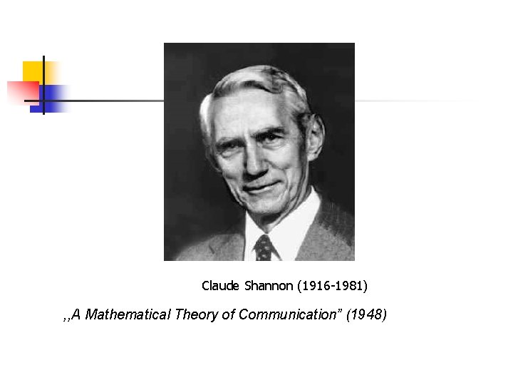 Claude Shannon (1916 -1981) , , A Mathematical Theory of Communication” (1948) Claude Shannon (1916 -1981) , , A Mathematical Theory of Communication” (1948)