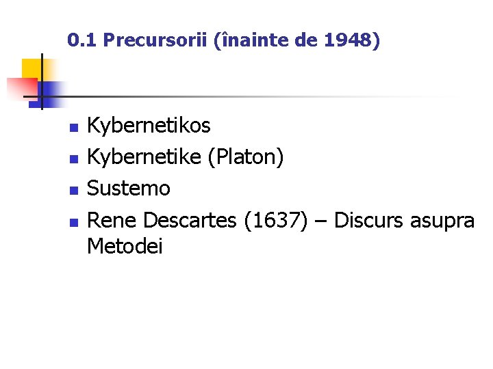 0. 1 Precursorii (înainte de 1948) n n Kybernetikos Kybernetike (Platon) Sustemo Rene Descartes 0. 1 Precursorii (înainte de 1948) n n Kybernetikos Kybernetike (Platon) Sustemo Rene Descartes