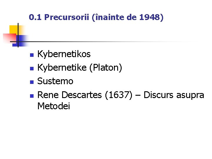 0. 1 Precursorii (înainte de 1948) n n Kybernetikos Kybernetike (Platon) Sustemo Rene Descartes