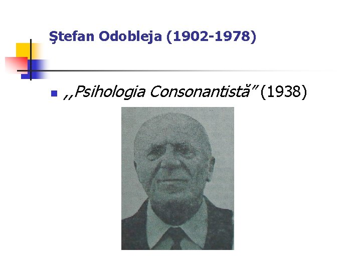 Ştefan Odobleja (1902 -1978) n , , Psihologia Consonantistă” (1938) 