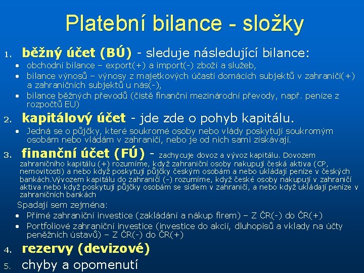 Platební bilance - složky 1. běžný účet (BÚ) - sleduje následující bilance: • obchodní