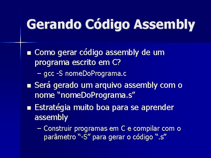 Gerando Código Assembly Como gerar código assembly de um programa escrito em C? –
