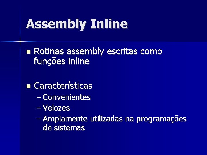 Assembly Inline Rotinas assembly escritas como funções inline Características – Convenientes – Velozes –