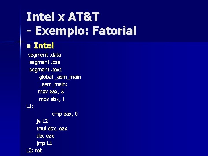Intel x AT&T - Exemplo: Fatorial Intel segment. data segment. bss segment. text global
