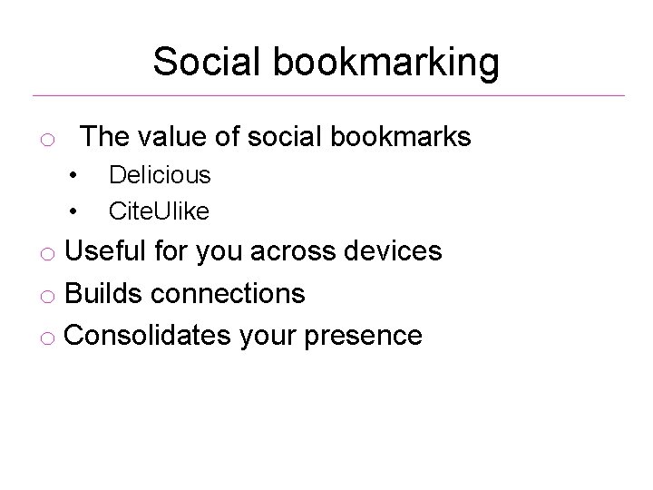 Social bookmarking o The value of social bookmarks • • Delicious Cite. Ulike o