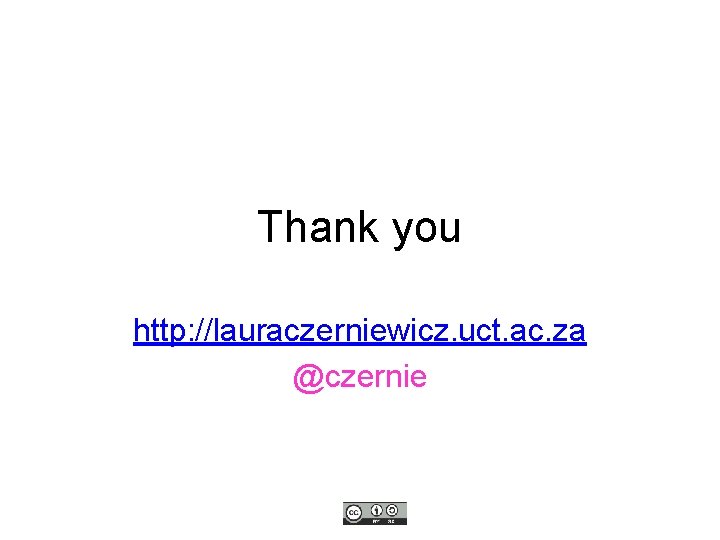 Thank you http: //lauraczerniewicz. uct. ac. za @czernie 