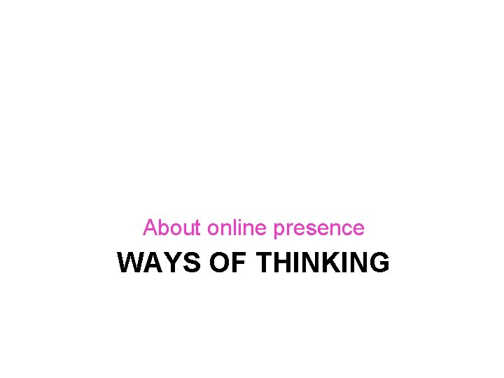 About online presence WAYS OF THINKING 