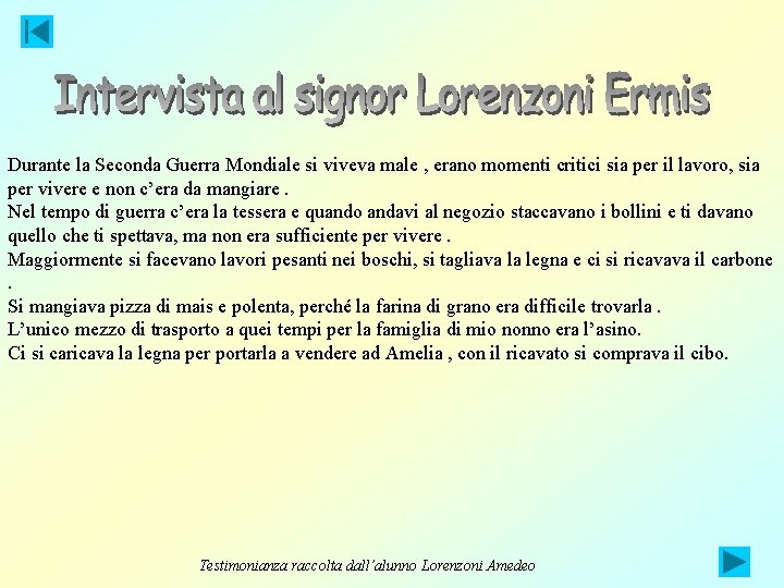 Durante la Seconda Guerra Mondiale si viveva male , erano momenti critici sia per