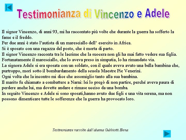 Il signor Vincenzo, di anni 93, mi ha raccontato più volte che durante la