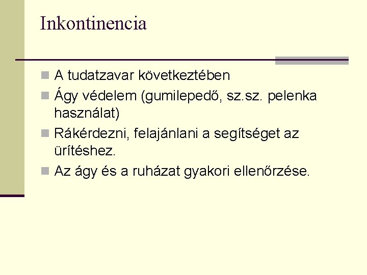 Inkontinencia n A tudatzavar következtében n Ágy védelem (gumilepedő, sz. pelenka használat) n Rákérdezni,