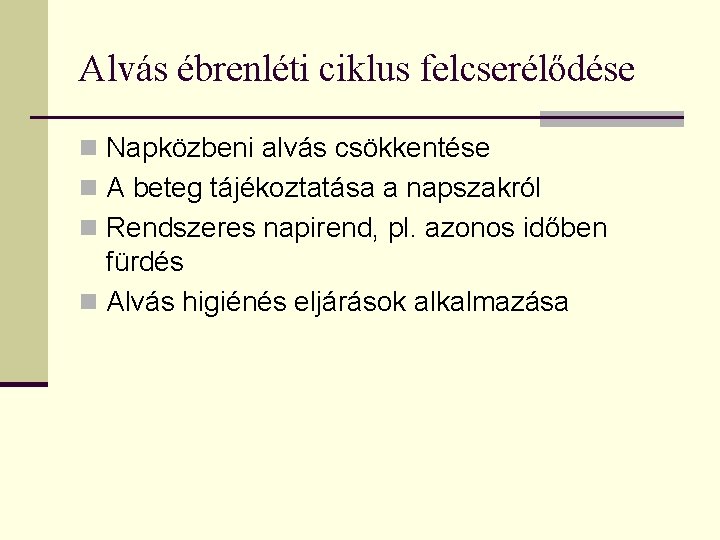 Alvás ébrenléti ciklus felcserélődése n Napközbeni alvás csökkentése n A beteg tájékoztatása a napszakról