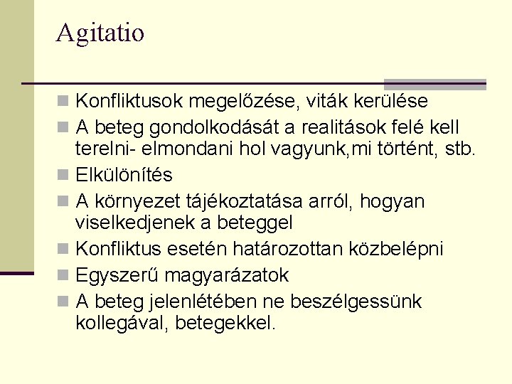 Agitatio n Konfliktusok megelőzése, viták kerülése n A beteg gondolkodását a realitások felé kell