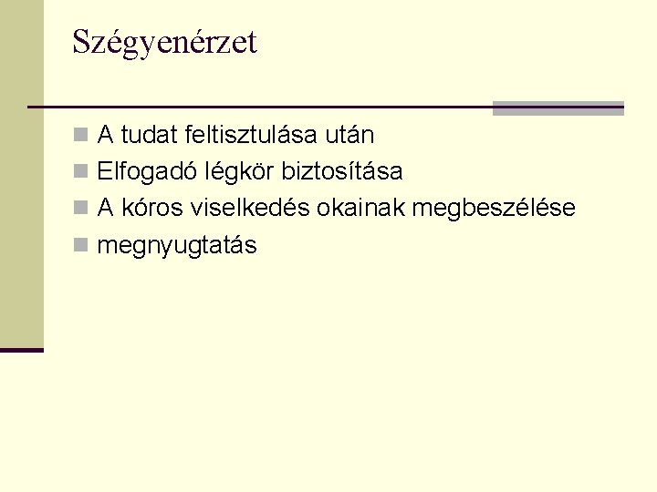 Szégyenérzet n A tudat feltisztulása után n Elfogadó légkör biztosítása n A kóros viselkedés