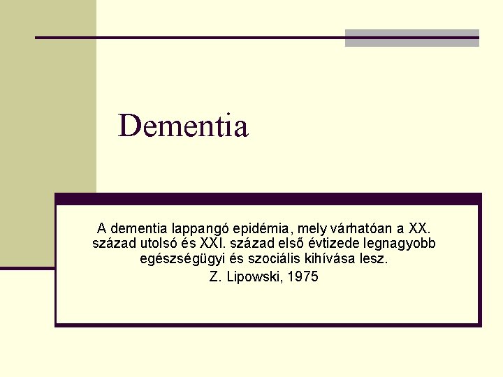 Dementia A dementia lappangó epidémia, mely várhatóan a XX. század utolsó és XXI. század