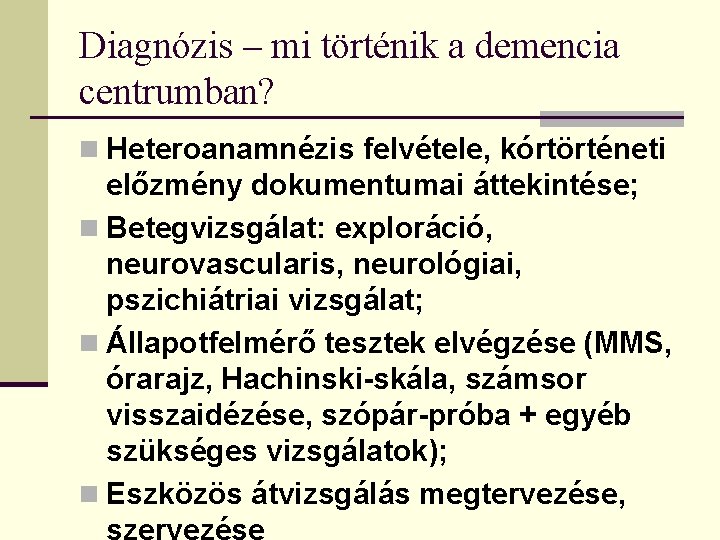 Diagnózis – mi történik a demencia centrumban? n Heteroanamnézis felvétele, kórtörténeti előzmény dokumentumai áttekintése;