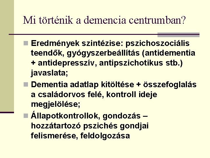 Mi történik a demencia centrumban? n Eredmények szintézise: pszichoszociális teendők, gyógyszerbeállítás (antidementia + antidepresszív,