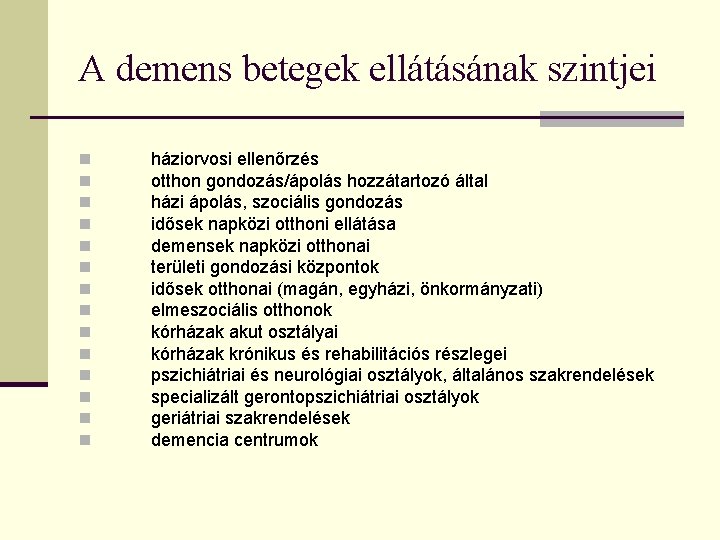 A demens betegek ellátásának szintjei n n n n háziorvosi ellenőrzés otthon gondozás/ápolás hozzátartozó