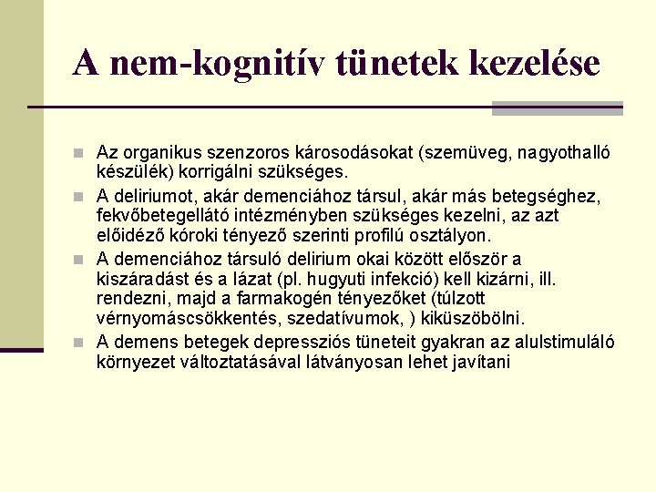 A nem-kognitív tünetek kezelése n Az organikus szenzoros károsodásokat (szemüveg, nagyothalló készülék) korrigálni szükséges.