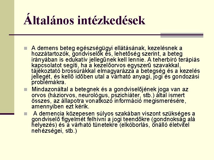 Általános intézkedések n A demens beteg egészségügyi ellátásának, kezelésnek a hozzátartozók, gondviselők és, lehetőség