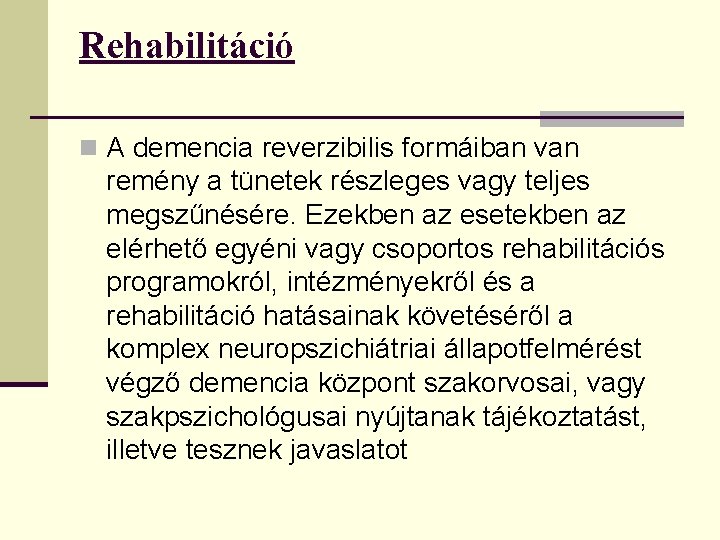 Rehabilitáció n A demencia reverzibilis formáiban van remény a tünetek részleges vagy teljes megszűnésére.