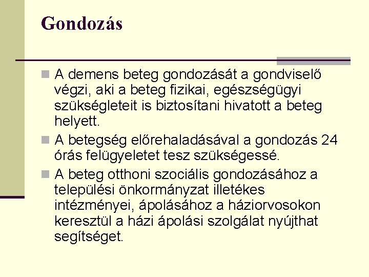 Gondozás n A demens beteg gondozását a gondviselő végzi, aki a beteg fizikai, egészségügyi