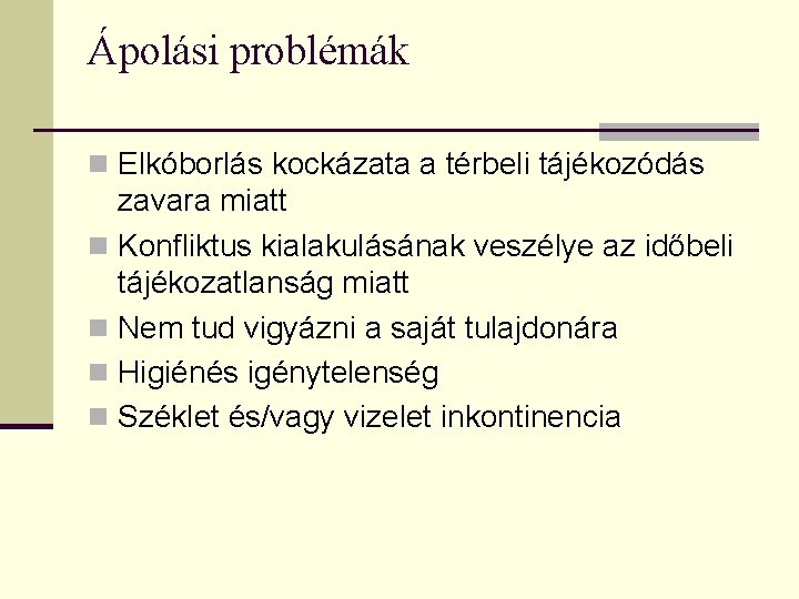 Ápolási problémák n Elkóborlás kockázata a térbeli tájékozódás zavara miatt n Konfliktus kialakulásának veszélye