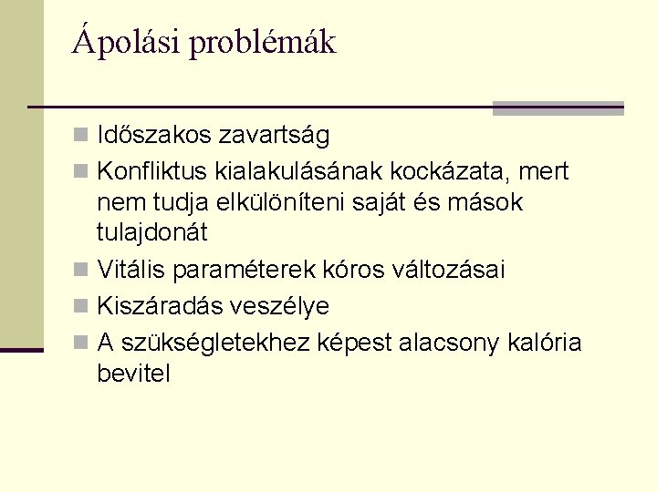 Ápolási problémák n Időszakos zavartság n Konfliktus kialakulásának kockázata, mert nem tudja elkülöníteni saját