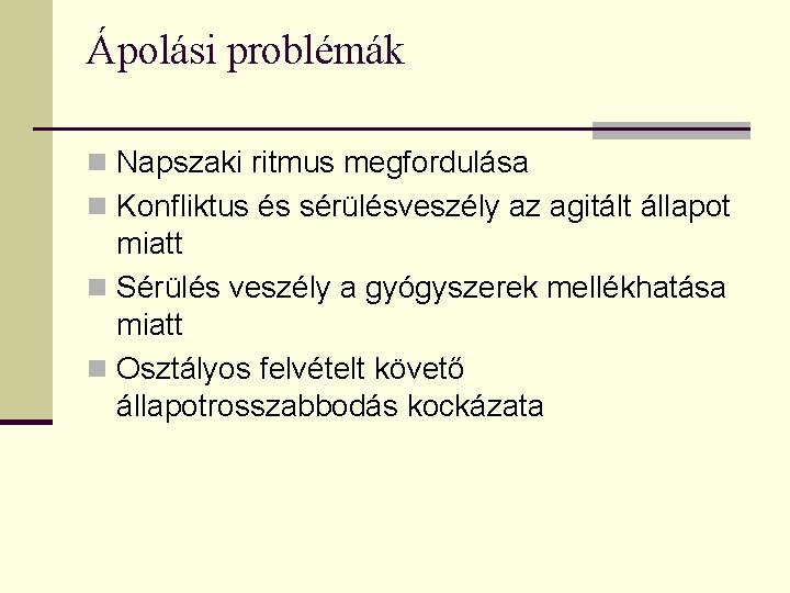 Ápolási problémák n Napszaki ritmus megfordulása n Konfliktus és sérülésveszély az agitált állapot miatt