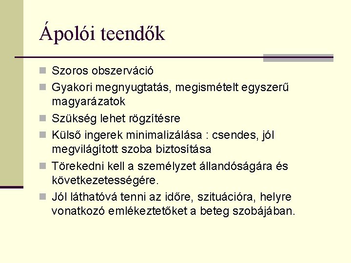 Ápolói teendők n Szoros obszerváció n Gyakori megnyugtatás, megismételt egyszerű n n magyarázatok Szükség