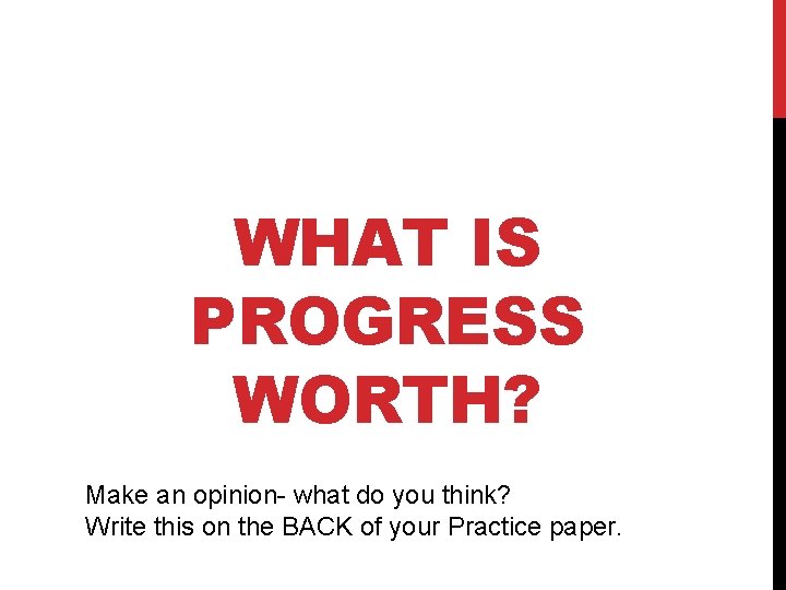 WHAT IS PROGRESS WORTH? Make an opinion- what do you think? Write this on