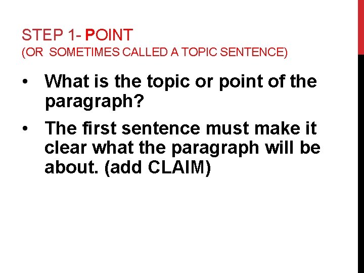 STEP 1 - POINT (OR SOMETIMES CALLED A TOPIC SENTENCE) • What is the