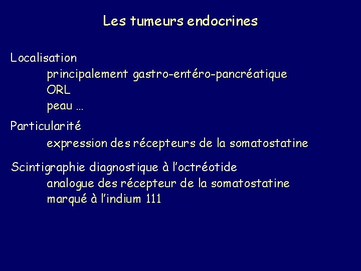 Les tumeurs endocrines Localisation principalement gastro-entéro-pancréatique ORL peau … Particularité expression des récepteurs de