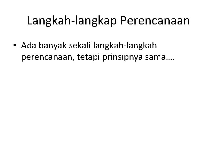 Langkah-langkap Perencanaan • Ada banyak sekali langkah-langkah perencanaan, tetapi prinsipnya sama…. 