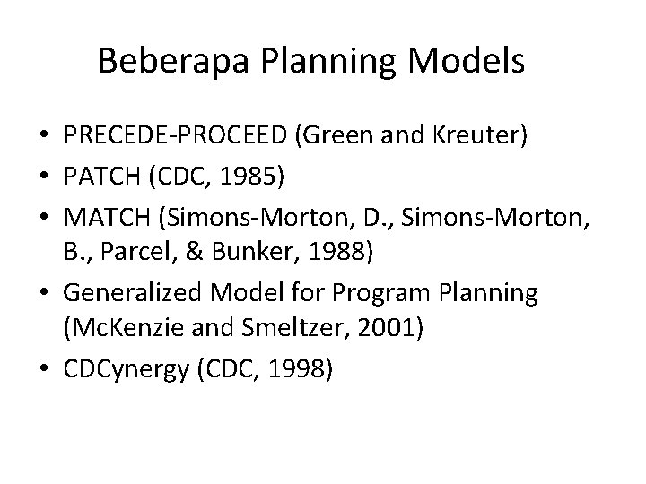 Beberapa Planning Models • PRECEDE-PROCEED (Green and Kreuter) • PATCH (CDC, 1985) • MATCH