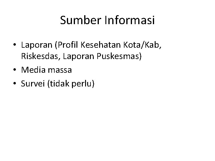 Sumber Informasi • Laporan (Profil Kesehatan Kota/Kab, Riskesdas, Laporan Puskesmas) • Media massa •