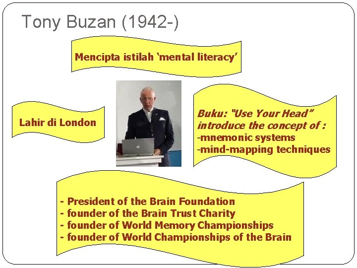 Tony Buzan (1942 -) Mencipta istilah ‘mental literacy’ Lahir di London Buku: “Use Your
