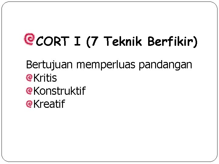 CORT I (7 Teknik Berfikir) Bertujuan memperluas pandangan Kritis Konstruktif Kreatif 