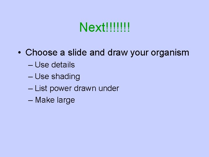 Next!!!!!!! • Choose a slide and draw your organism – Use details – Use