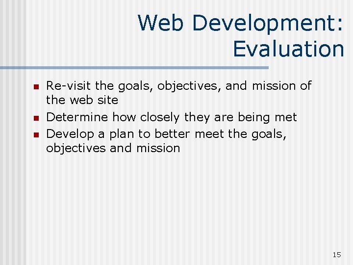 Web Development: Evaluation n Re-visit the goals, objectives, and mission of the web site