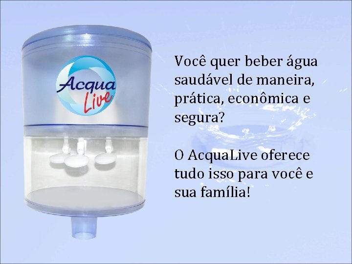 Você quer beber água saudável de maneira, prática, econômica e segura? O Acqua. Live