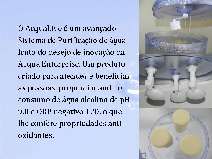 O Acqua. Live é um avançado Sistema de Purificação de água, fruto do desejo