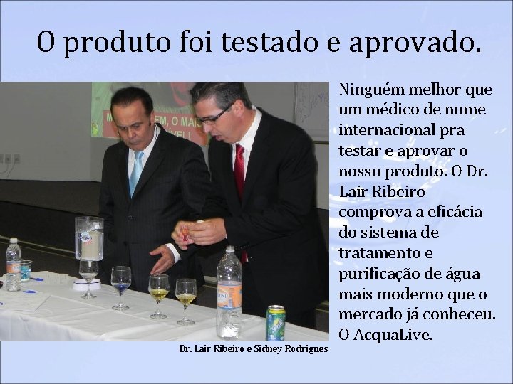 O produto foi testado e aprovado. Dr. Lair Ribeiro e Sidney Rodrigues Ninguém melhor