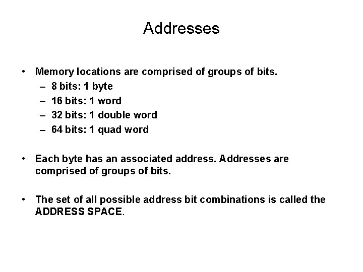 Addresses • Memory locations are comprised of groups of bits. – 8 bits: 1