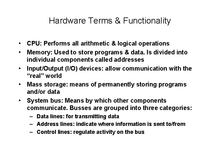 Hardware Terms & Functionality • CPU: Performs all arithmetic & logical operations • Memory: